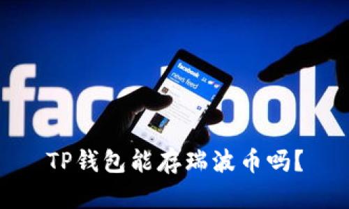 TP钱包能存瑞波币吗？