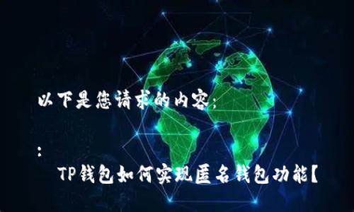 以下是您请求的内容：

:
  TP钱包如何实现匿名钱包功能？