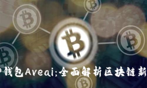:
TP钱包Aveai：全面解析区块链新星