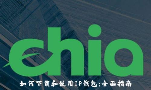  
如何下载和使用IP钱包：全面指南