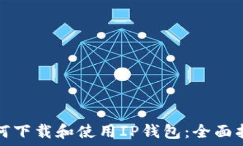  
如何下载和使用IP钱包：全面指南