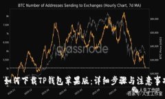 : 如何下载TP钱包苹果版：详细步骤与注意事项