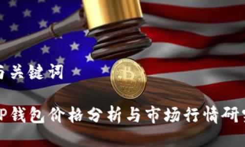 与关键词

TP钱包价格分析与市场行情研究