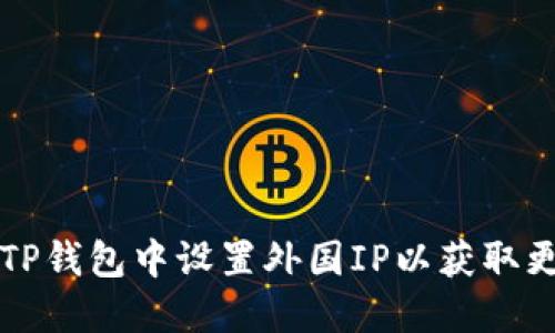 如何在TP钱包中设置外国IP以获取更多功能