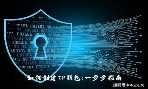 如何创建TP钱包：一步步指南