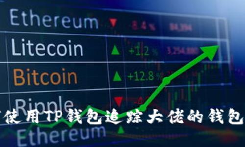 如何使用TP钱包追踪大佬的钱包动态