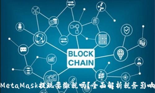  
MetaMask提现要缴税吗？全面解析税务影响