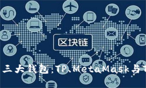 深入分析币圈三大钱包：TP、MetaMask与Trust Wallet