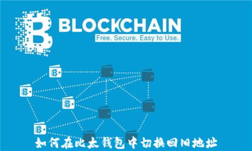 
如何在比太钱包中切换回旧地址