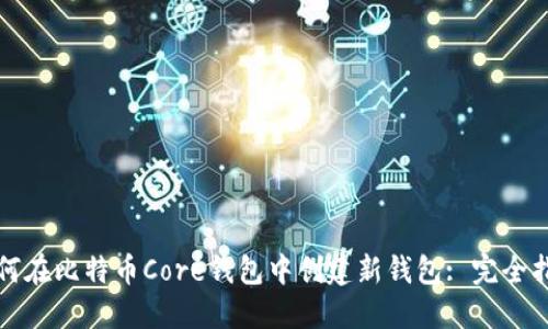 如何在比特币Core钱包中创建新钱包: 完全指南