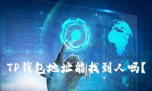 TP钱包地址能找到人吗？