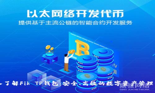 深入了解Fik TP钱包：安全、高效的数字资产管理平台