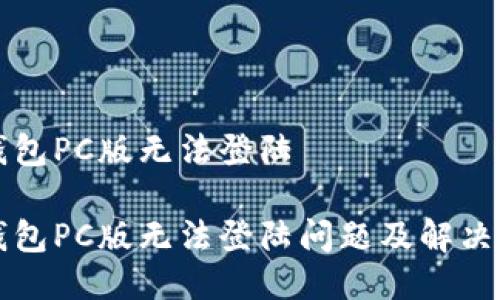 TP钱包PC版无法登陆

TP钱包PC版无法登陆问题及解决方法