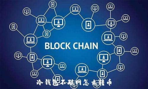   
冷钱包不联网怎么转币